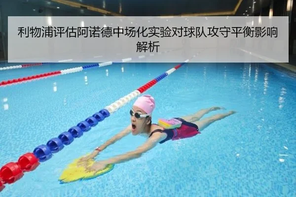 利物浦评估阿诺德中场化实验对球队攻守平衡影响解析