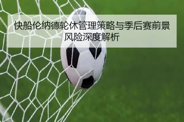 快船伦纳德轮休管理策略与季后赛前景风险深度解析