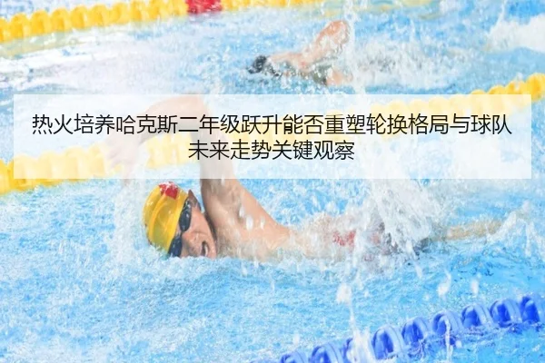 热火培养哈克斯二年级跃升能否重塑轮换格局与球队未来走势关键观察