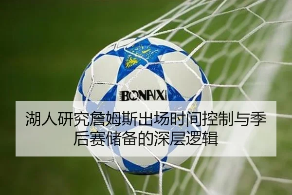 湖人研究詹姆斯出场时间控制与季后赛储备的深层逻辑